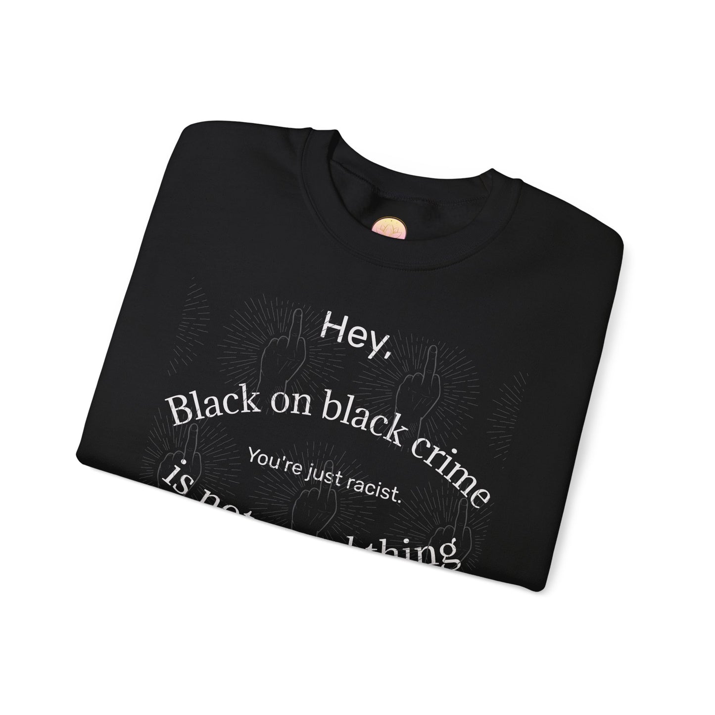 Crewneck Sweatshirt — "Black on Black Crime Is Not a Real Thing" Social Justice Graphic